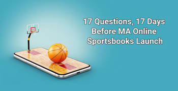 17 Questions, 17 Days Before Mass Online Sportsbooks Launch