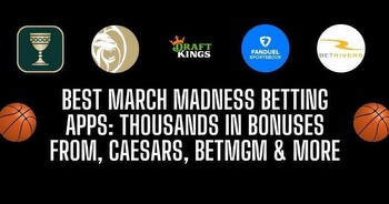 2024 March Madness betting sites & apps: Over 5K in bonuses