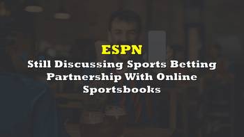ESPN Still Discussing Sports Betting Partnership With Online Sportsbooks; California Ballot Initiative Could be Playing a Role in Timing