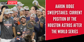 Aaron Judge Sweepstakes: Current Position of the Houston Astros after the World Series