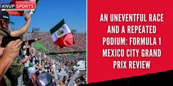 An Uneventful Race and a Repeated Podium: Formula 1 Mexico City Grand Prix Review
