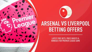 Arsenal vs Liverpool betting offers: Latest free bets, price boosts & bonuses for Premier League game