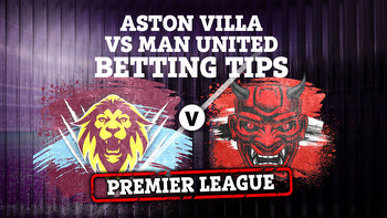 Aston Villa vs Man Utd: Best free betting tips and preview for Premier League top 4 clash