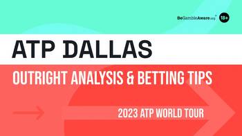 ATP Dallas Betting Tips and Predictions: Our Picks For This Week's Tennis