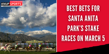 Best Bets for Santa Anita Park’s Stake Races on March 5