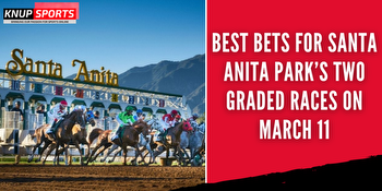 Best Bets For Santa Anita Park’s Two Graded Races on March 11