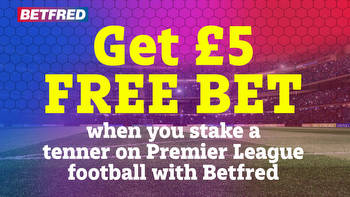 Betfred bonus offer: Get £5 FREE BET when you stake a tenner on Premier League football tonight
