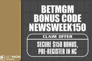 BetMGM Bonus Code NEWSWEEK150: Secure $150 Bonus, Sign Up Early in NC