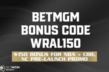 BetMGM bonus code WRAL150: Claim $150 bonus for NBA + CBB, $200 for NC pre-launch