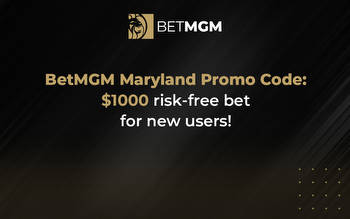 BetMGM Maryland Bonus Code: $1000 Risk Free Bet Offer