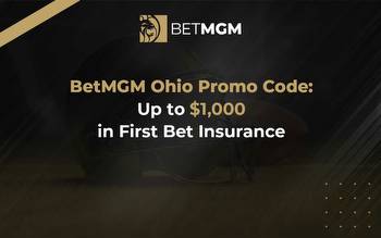 BetMGM Ohio Sportsbook Promo: First Bet Insurance Up to $1,000