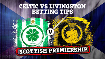 Betting tips for Celtic vs Livingston PLUS Scottish Premiership preview, odds and free bets