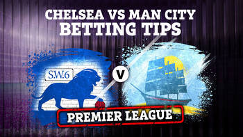 Betting tips for Chelsea vs Man City plus predictions, odds and free bets