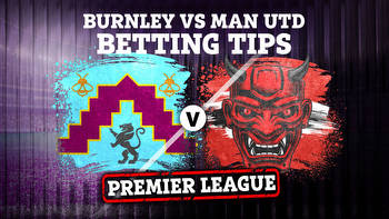 Burnley vs Man Utd: Betting preview, tips and predictions for Premier League clash