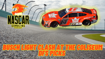 Busch Light Clash at the Coliseum 2024 DFS Picks I NASCAR Gambling Podcast (Ep. 338)