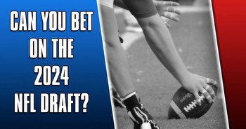 Can you legally bet on the 2024 NFL draft?