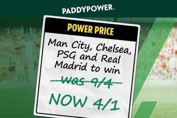 Champions League Power Price: Man City, Chelsea, PSG and Real Madrid to win was 9/4 NOW 4/1 with Paddy Power