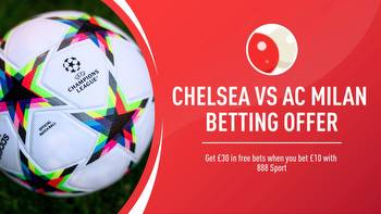 Chelsea vs AC Milan betting offer: Get £30 in free bets when you bet £10 with 888 Sport
