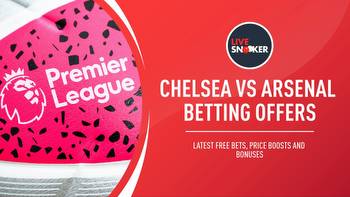 Chelsea vs Arsenal betting offers: Latest free bets, price boosts & bonuses for Premier League game
