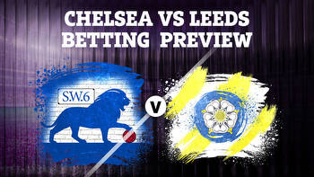 Chelsea vs Leeds betting preview: Tips, predictions, boosted odds and sign up bonuses for Premier League showdown