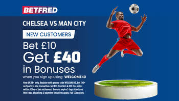 Chelsea vs Man City: Get £40 in free bets and bonuses when you bet £10 with Betfred