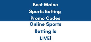 Claim your Maine sports betting promo codes on launch day!