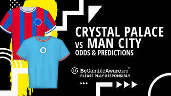 Crystal Palace vs Manchester City prediction, odds and betting tips