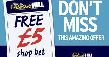 DON’T MISS A FREE £5 WILLIAM HILL SHOP BET INSIDE SATURDAY'S DAILY STAR