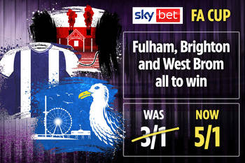 FA Cup: Get Fulham, Brighton and West Brom all to win now at 5/1 with Sky Bet