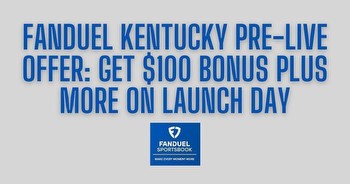 FanDuel Kentucky bonus offers $100 pre-launch bonus