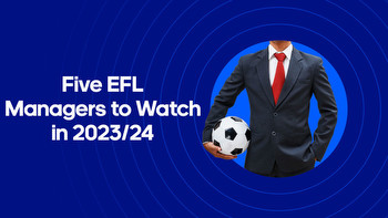Five EFL Managers to Watch in 2023/24