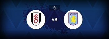 Fulham vs Aston Villa Betting Odds, Tips, Predictions, Preview