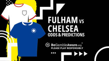 Fulham vs Chelsea prediction, odds and betting tips