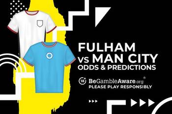 Fulham vs Manchester City Prediction, Odds and Betting Tips