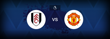 Fulham vs Manchester United Betting Odds, Tips, Predictions, Preview