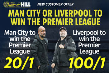 Get Man City to win the Premier League 20/1 OR 100/1 for Liverpool with William Hill