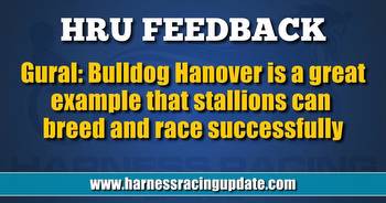 Gural: Bulldog Hanover is a great example that stallions can breed and race successfully