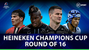 Heineken Champions Cup Round of 16 Guide