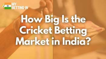 How big is the cricket betting market in India?
