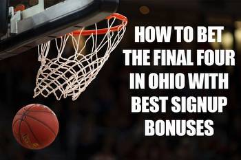 How to bet the Final Four in Ohio with best signup bonuses