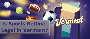Is Sports Betting Legal in Vermont? $450 In Bonuses Up For Grabs