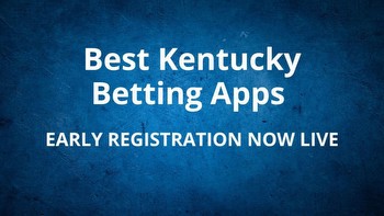 Kentucky Betting Apps: Pre-Registration Offer on Legal KY Sports Betting Apps Now Live