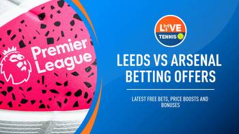 Leeds vs Arsenal betting offers: Latest free bets, price boosts & bonuses for Premier League game