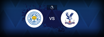 Leicester City vs Crystal Palace Betting Odds, Tips, Predictions, Preview