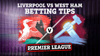 Liverpool vs West Ham: Betting tips and preview for Premier League clash
