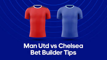 Man United vs. Chelsea Bet Builder Tips