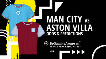 Manchester City vs Aston Villa prediction, odds and betting tips