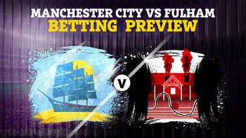 Manchester City vs Fulham: Betting preview, tips and predictions for Premier League clash