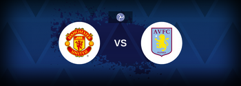 Manchester United vs Aston Villa: Betting preview