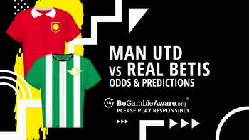 Manchester United vs Real Betis prediction, odds and betting tips